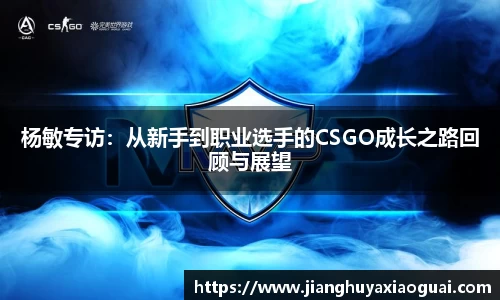 杨敏专访：从新手到职业选手的CSGO成长之路回顾与展望
